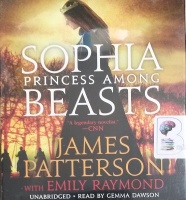 Sophia Princess Among Beasts written by James Patterson with Emily Raymond performed by Gemma Dawson on Audio CD (Unabridged)